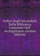 Indice Degli Incunabuli Della Biblioteca Comunale Dell' Archiginnasio (Italian Edition), 