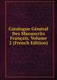 Catalogue General Des Manuscrits Francais, Volume 2 (French Edition), 