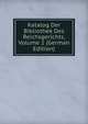 Katalog Der Bibliothek Des Reichsgerichts, Volume 1 (German Edition), 