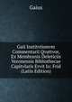Gaii Institvtionvm Commentarii Qvattvor, Ex Membranis Deleticiis Veronensis Bibliothecae Capitvlaris Ervit Io: Frid (Latin Edition), Gaius 