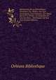 Manuscrits De La Biblioth?que D'orl?ans: Ou, Notices Sur Leur Anciennet?, Leurs Auteurs, Les Objets Qu'on Y a Trait?s, Le Caract?re De Leur ?criture, . Historiques Sur Les Anci (French Edition), Orleans Bibliothque 