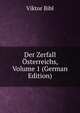 Der Zerfall Osterreichs, Volume 1 (German Edition), Viktor Bibl 