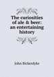The curiosities of ale & beer: an entertaining history, John Bickerdyke 
