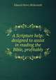 A Scripture help: designed to assist in reading the Bible, profitably, Edward Henry Bickersteth 