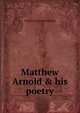 Matthew Arnold & his poetry, Francis Lawrance Bickley 
