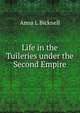 Life in the Tuileries under the Second Empire, Anna L Bicknell 