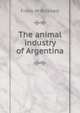 The animal industry of Argentina, Frank W Bicknell 
