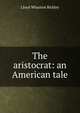 The aristocrat: an American tale, Lloyd Wharton Bickley 