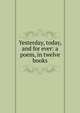 Yesterday, today, and for ever: a poem, in twelve books, 