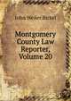 Montgomery County Law Reporter, Volume 20, John Weiler Bickel 