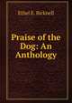Praise of the Dog: An Anthology, Ethel E. Bicknell 