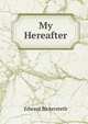 My Hereafter, Edward Bickersteth 