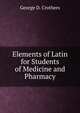 Elements of Latin for Students of Medicine and Pharmacy, George D. Crothers 