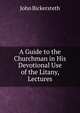 A Guide to the Churchman in His Devotional Use of the Litany, Lectures, John Bickersteth 