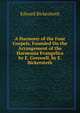 A Harmony of the Four Gospels, Founded On the Arrangement of the Harmonia Evangelica by E. Greswell, by E. Bickersteth, Edward Bickersteth 