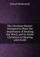 The Christian Hearer: Designed to Shew the Importance of Hearing the Word, and to Assist Christians in Hearing with Profit, Edward Bickersteth 