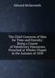 The Chief Concerns of Man for Time and Eternity: Being a Course of Valedictory Discourses Preached at Wheler Chapel in the Autumn of 1830, Edward Bickersteth 