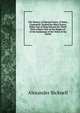The History of Edward Prince of Wales, Commonly Termed the Black Prince, Eldest Son of King Edward the Third: With a Short View of the Reigns of . of the Institution of the Order of the Garter, Alexander Bicknell 