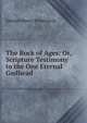 The Rock of Ages: Or, Scripture Testimony to the One Eternal Godhead, Edward Henry Bickersteth 