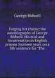 Forging his chains: the autobiography of George Bidwell. His trial and incarceration in English prisons fourteen years on a life sentence for "The, George Bidwell 