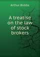 A treatise on the law of stock brokers, Arthur Biddle 