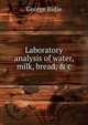 Laboratory analysis of water, milk, bread, & c, George Bidie 