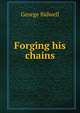 Forging his chains, George Bidwell 