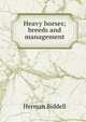 Heavy horses; breeds and management, Herman Biddell 