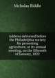 Address delivered before the Philadelphia society for promoting agriculture, at its annual meeting, on the fifteenth of January, 1822, Nicholas Biddle 