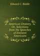American Oratory, Or, Selections from the Speeches of Eminent Americans, Edward C. Biddle 
