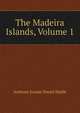 The Madeira Islands, Volume 1, Anthony Joseph Drexel Biddle 
