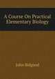 A Course On Practical Elementary Biology, John Bidgood 