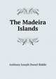The Madeira Islands, Anthony Joseph Drexel Biddle 