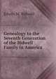Genealogy to the Seventh Generation of the Bidwell Family in America, Edwin M. Bidwell 