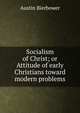 Socialism of Christ; or Attitude of early Christians toward modern problems, Austin Bierbower 