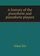 A history of the pianoforte and pianoforte players, Oskar Bie 