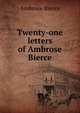 Twenty-one letters of Ambrose Bierce, Bierce, Ambrose, 1842-1914? 