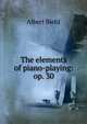 The elements of piano-playing: op. 30, Albert Biehl 