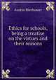 Ethics for schools, being a treatise on the virtues and their reasons, Austin Bierbower 
