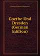 Goethe Und Dresden (German Edition), Flodoard Woldemar Biedermann 
