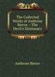 The Collected Works of Ambrose Bierce .: The Devil's Dictionary, Bierce, Ambrose, 1842-1914? 