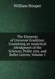 The Elements of Universal Erudition: Containing an Analytical Abridgment of the Sciences, Polite Arts, and Belles Lettres, Volume 1, William Hooper 