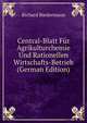 Central-Blatt Fur Agrikulturchemie Und Rationellen Wirtschafts-Betrieb (German Edition), Richard Biedermann 
