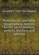 Punctuation, and other typographical matters: for the use of printers, authors, teachers, and scholars, Marshall T. 1822-1902 Bigelow 