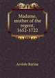 Madame, mother of the regent, 1652-1722, Arve?de Barine 