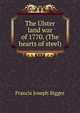 The Ulster land war of 1770. (The hearts of steel), Francis Joseph Bigger 