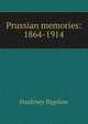 Prussian memories: 1864-1914, Poultney Bigelow 