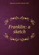 Franklin: a sketch, Benjamin Franklin Collection DLC 