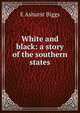White and black: a story of the southern states, E Ashurst Biggs 