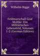 Feldmarschall Graf Moltke: Ein Militarisches Lebensbild, Volumes 1-2 (German Edition), Wilhelm Bigge 